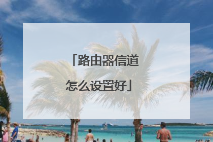路由器信道怎么设置好
