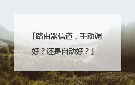 路由器信道，手动调好？还是自动好？