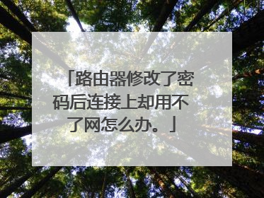 路由器修改了密码后连接上却用不了网怎么办。