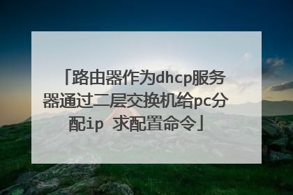 路由器作为dhcp服务器通过二层交换机给pc分配ip 求配置命令