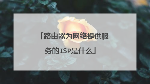 路由器为网络提供服务的ISP是什么