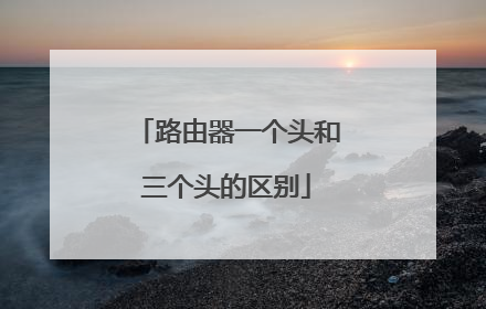 路由器一个头和三个头的区别