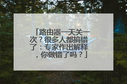 路由器一天关一次?很多人都搞错了:专家作出解释,你做错了吗?