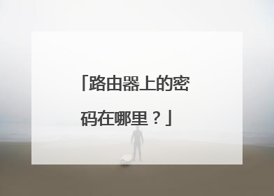 路由器上的密码在哪里？