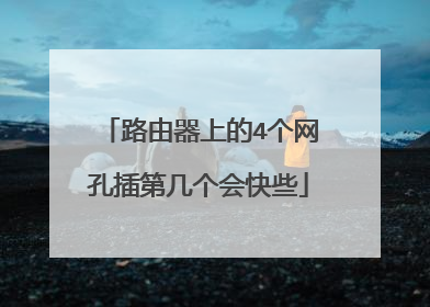 路由器上的4个网孔插第几个会快些