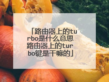 路由器上的turbo是什么意思路由器上的turbo键是干嘛的