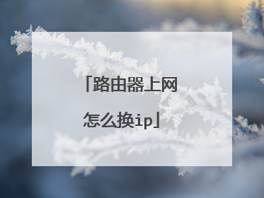 路由器上网怎么换ip