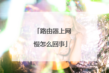 路由器上网慢怎么回事