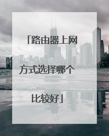 路由器上网方式选择哪个比较好