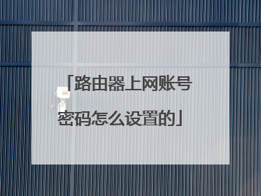 路由器上网账号密码怎么设置的
