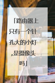 路由器上只有一个针孔大的小灯,是摄像头吗