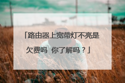 路由器上宽带灯不亮是欠费吗 你了解吗?