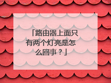 路由器上面只有两个灯亮是怎么回事？