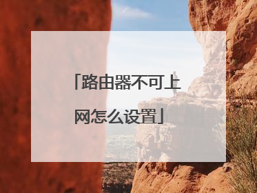 路由器不可上网怎么设置