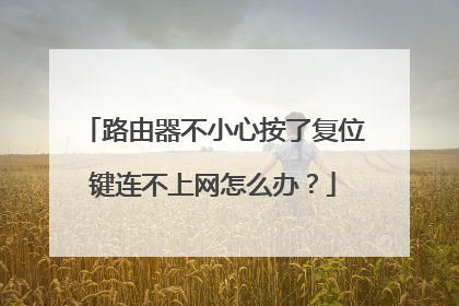 路由器不小心按了复位键连不上网怎么办？