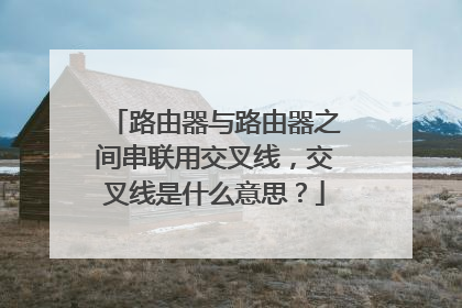 路由器与路由器之间串联用交叉线，交叉线是什么意思？