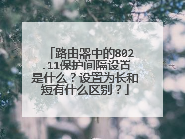 路由器中的802.11保护间隔设置是什么？设置为长和短有什么区别？