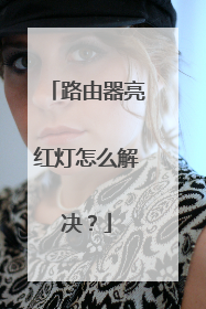 路由器亮红灯怎么解决？