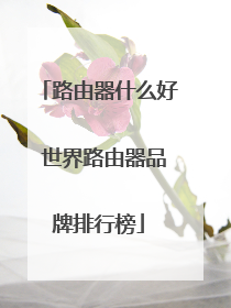 路由器什么好 世界路由器品牌排行榜