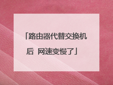 路由器代替交换机后 网速变慢了