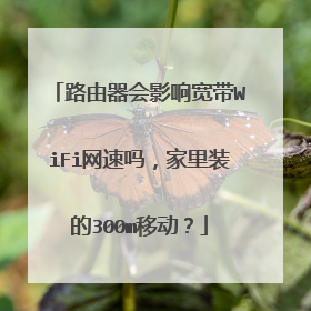 路由器会影响宽带WiFi网速吗,家里装的300m移动?