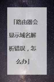 路由器会显示域名解析错误，怎么办