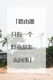 路由器只有一个灯亮是怎么回事