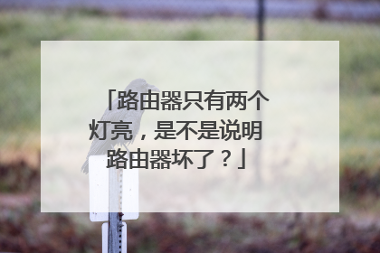 路由器只有两个灯亮，是不是说明路由器坏了？