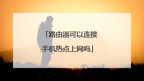 路由器可以连接手机热点上网吗