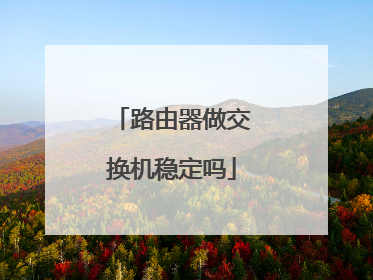 路由器做交换机稳定吗