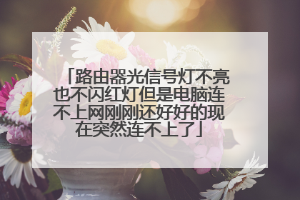 路由器光信号灯不亮也不闪红灯但是电脑连不上网刚刚还好好的现在突然连不上了
