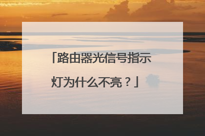 路由器光信号指示灯为什么不亮？