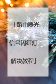 路由器光信号闪红灯解决教程