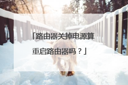 路由器关掉电源算重启路由器吗？