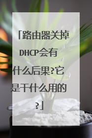 路由器关掉DHCP会有什么后果?它是干什么用的?