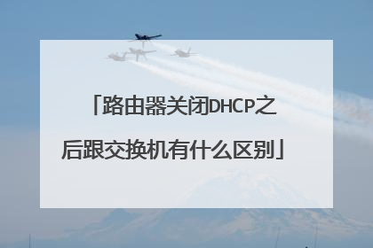 路由器关闭DHCP之后跟交换机有什么区别