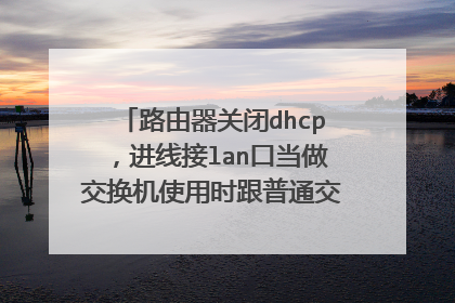 路由器关闭dhcp,进线接lan口当做交换机使用时跟普通交换机有什么区别吗?