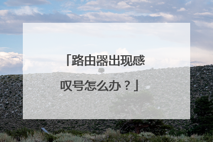 路由器出现感叹号怎么办?