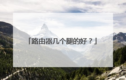 路由器几个腿的好?