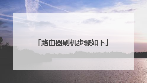 路由器刷机步骤如下