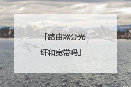 路由器分光纤和宽带吗