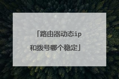 路由器动态ip和拨号哪个稳定