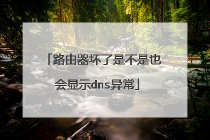 路由器坏了是不是也会显示dns异常
