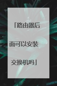 路由器后面可以安装交换机吗