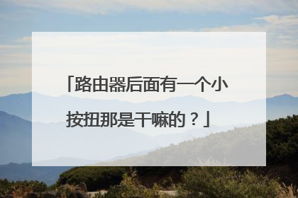 路由器后面有一个小按扭那是干嘛的？