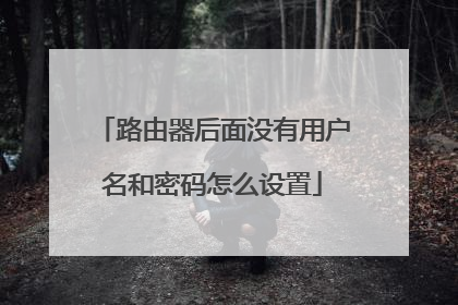 路由器后面没有用户名和密码怎么设置