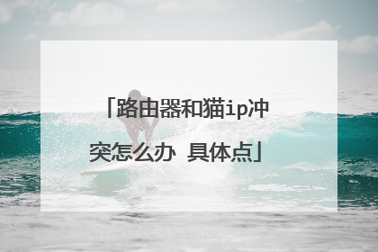 路由器和猫ip冲突怎么办 具体点
