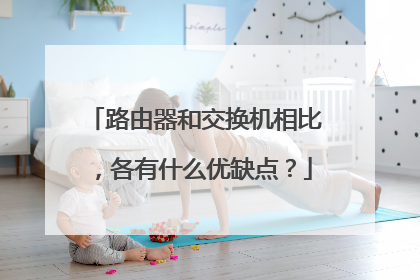 路由器和交换机相比,各有什么优缺点?