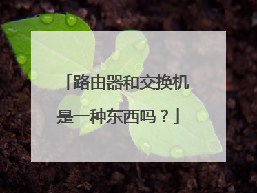 路由器和交换机是一种东西吗？