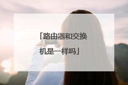 路由器和交换机是一样吗